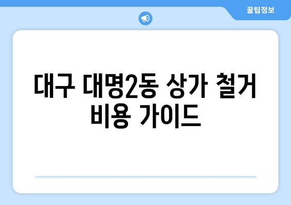 대구시 남구 대명2동 상가 철거 비용 상세 가이드 | 철거 비용, 견적, 업체 정보, 주의 사항