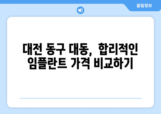 대전 동구 대동 임플란트 가격 비교| 나에게 맞는 치과 찾기 | 임플란트 가격, 치과 추천, 대전 치과