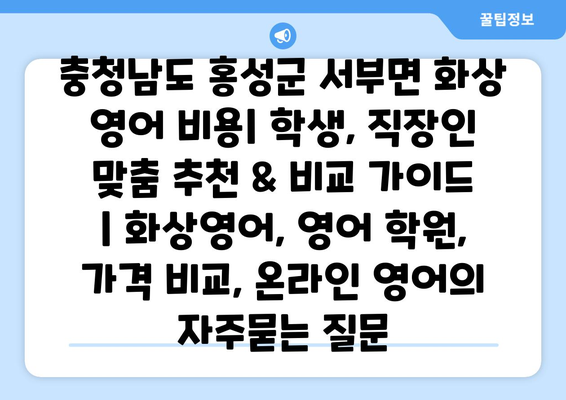 충청남도 홍성군 서부면 화상 영어 비용| 학생, 직장인 맞춤 추천 & 비교 가이드 | 화상영어, 영어 학원, 가격 비교, 온라인 영어