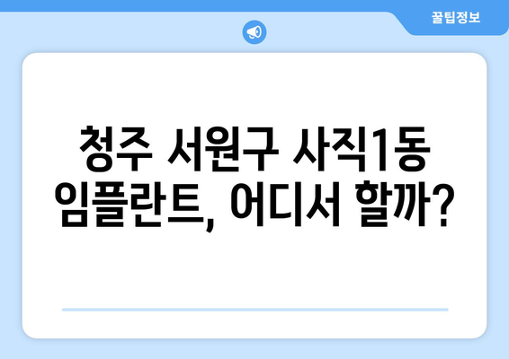 청주시 서원구 사직1동 임플란트 가격 비교| 나에게 맞는 치과 찾기 | 임플란트 가격, 치과 추천, 비용 상담