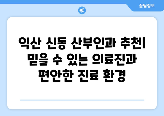 전라북도 익산시 신동 산부인과 추천| 믿을 수 있는 의료진과 편안한 진료 환경 | 익산 산부인과, 여성 건강, 출산, 난임, 여성 질환