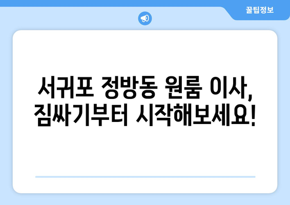 제주도 서귀포시 정방동 원룸 이사, 짐싸기부터 새 보금자리 정착까지 완벽 가이드 | 원룸 이사, 비용, 꿀팁, 체크리스트