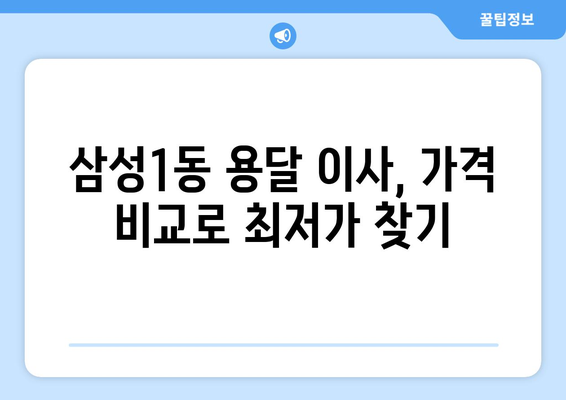 서울 강남구 삼성1동 용달 이사, 믿을 수 있는 업체 찾기| 가격 비교 & 후기 | 용달 이사, 이삿짐센터, 저렴한 이사, 친절한 이사