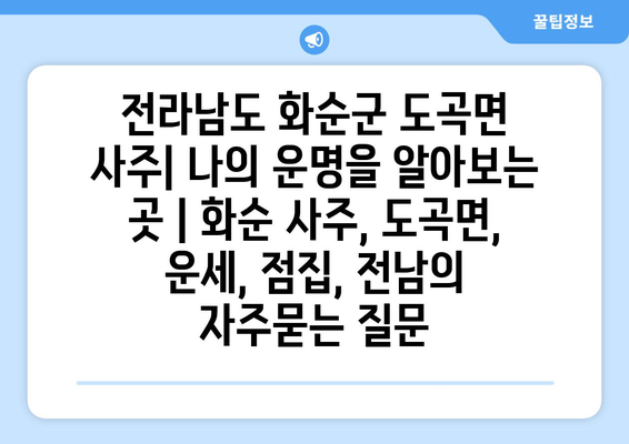 전라남도 화순군 도곡면 사주| 나의 운명을 알아보는 곳 | 화순 사주, 도곡면, 운세, 점집, 전남