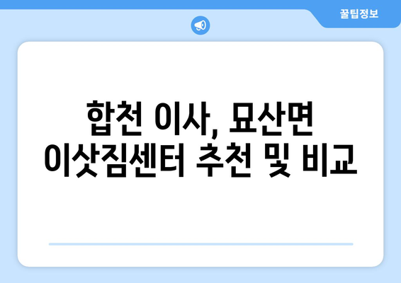 합천군 묘산면 포장이사 전문 업체 추천 | 합천 이사, 묘산면 이삿짐센터, 저렴한 이사 비용