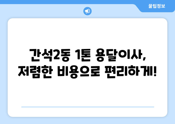 인천 남동구 간석2동 1톤 용달이사 | 빠르고 안전한 이사, 지금 바로 상담하세요! | 용달 이사, 1톤 트럭, 저렴한 이사 비용, 이삿짐센터 추천