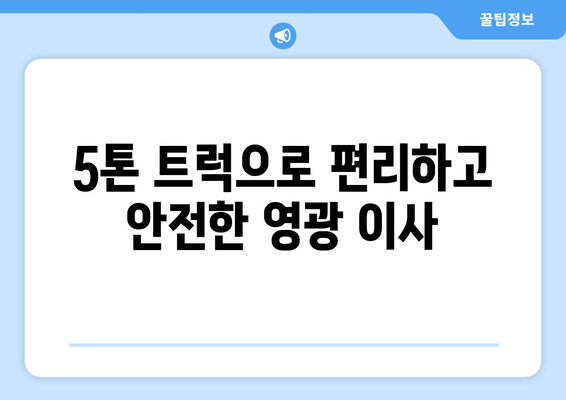 전라남도 영광군 묘량면 5톤 이사|  믿을 수 있는 이삿짐센터 추천 | 영광 이사, 5톤 트럭, 저렴한 이사 비용