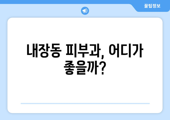 정읍시 내장동 피부과 추천| 꼼꼼하게 비교하고 선택하세요 | 피부과, 정읍, 내장동, 추천, 후기, 비용, 예약