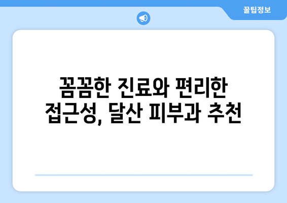 영덕군 달산면 피부과 추천| 믿을 수 있는 의료진과 편리한 접근성 | 영덕, 달산, 피부과, 진료, 추천, 정보