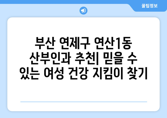 부산 연제구 연산1동 산부인과 추천| 믿을 수 있는 여성 건강 지킴이 찾기 | 산부인과, 여성 건강, 출산, 진료, 추천