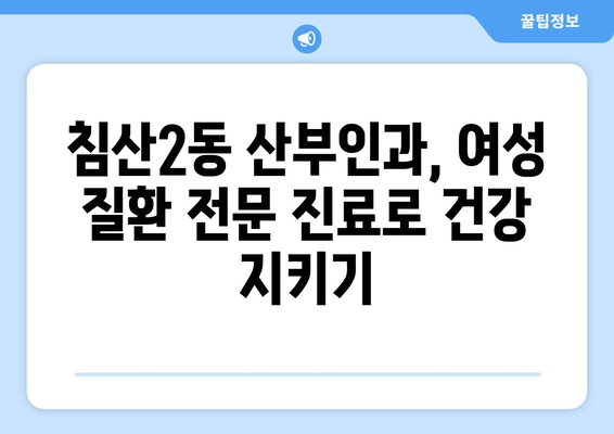 대구 침산2동 산부인과 추천| 믿음직한 진료와 따뜻한 케어를 찾는 당신을 위한 선택 | 산부인과, 여성의 건강, 출산, 난임, 여성 질환