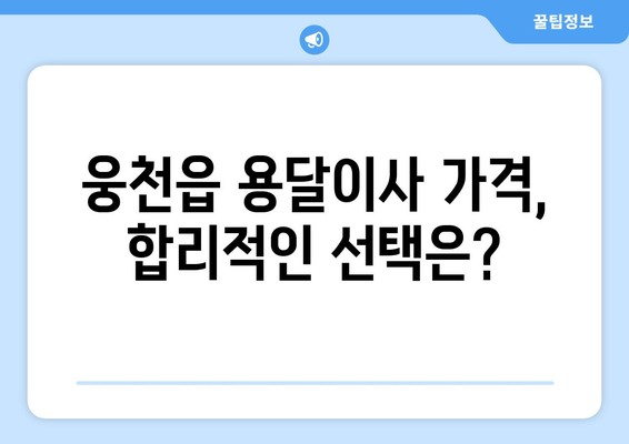 충청남도 보령시 웅천읍 용달이사 전문 업체 비교 가이드 | 이삿짐센터, 가격, 후기, 추천