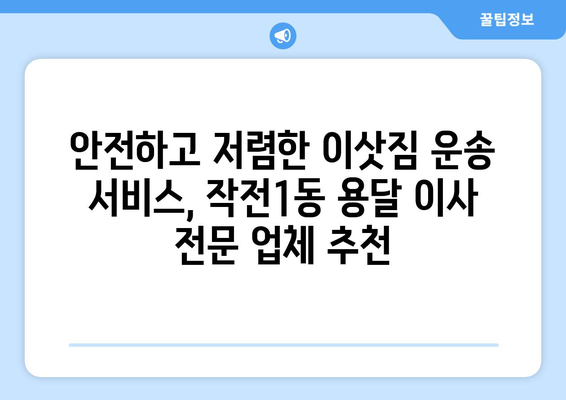 인천 계양구 작전1동 용달이사 전문 업체 추천 | 저렴하고 안전한 이삿짐 운송 서비스 비교