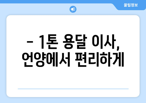 울산 울주군 언양읍 1톤 용달이사| 저렴하고 안전한 이삿짐센터 찾기 | 울산 용달, 언양 이사, 1톤 용달, 이삿짐센터 추천